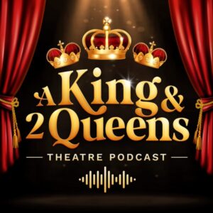 A King & 2 Queens Theatre Podcast
