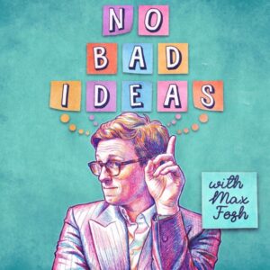 No Bad Ideas with Max Fosh